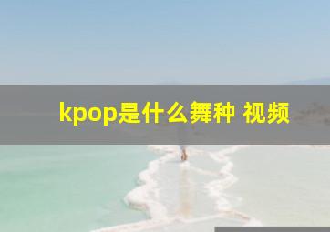 kpop是什么舞种 视频